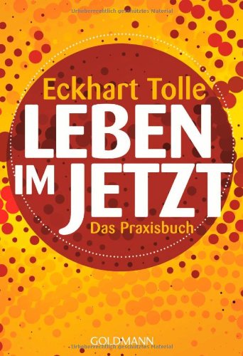 Tolle, Eckhart - Leben im Jetzt: Das Praxisbuch
