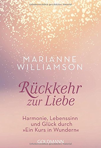  - Rückkehr zur Liebe: Harmonie, Lebenssinn und Glück durch 