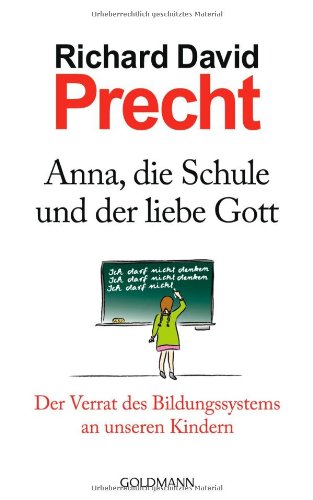 - Anna, die Schule und der liebe Gott: Der Verrat des Bildungssystems an unseren Kindern