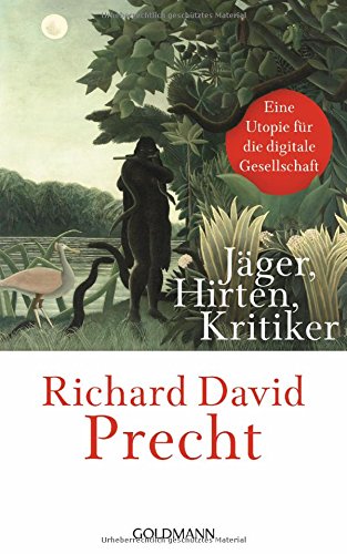 Precht , Richard David - Jäger, Hirten, Kritiker: Eine Utopie für die digitale Gesellschaft