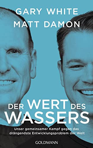 White, Gary & Damon, Matt - Der Wert des Wassers - Unser gemeinsamer Kampf gegen das drängendste Entwicklungsproblem der Welt