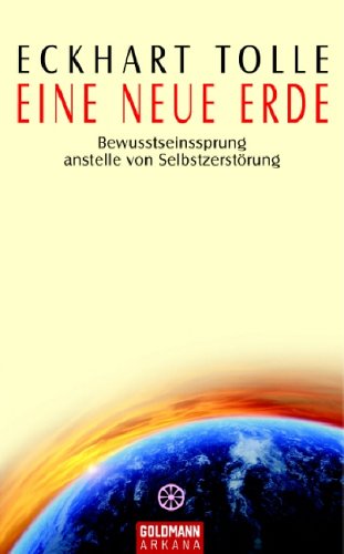 Tolle, Eckhart - Eine neue Erde: Bewusstseinssprung anstelle von Selbstzerstörung