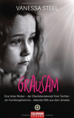 - Grausam: Eine böse Mutter - der Überlebenskampf ihrer Tochter - ein Familiengeheimnis - rettende Hilfe aus dem Jenseits