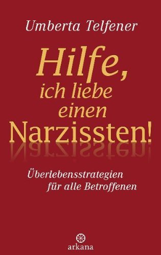  - Hilfe, ich liebe einen Narzissten!: Überlebensstrategien für alle Betroffenen