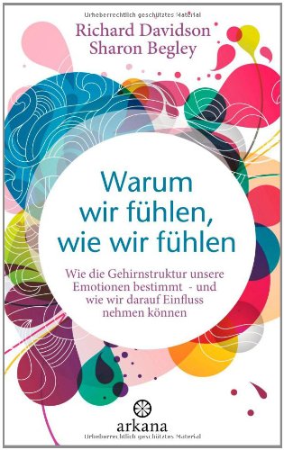 - Warum wir fühlen, wie wir fühlen: Wie die Gehirnstruktur unsere Emotionen bestimmt - und wie wir darauf Einfluss nehmen können