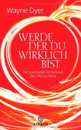  - Werde der du wirklich bist: Die spirituelle Dimension des Wünschens