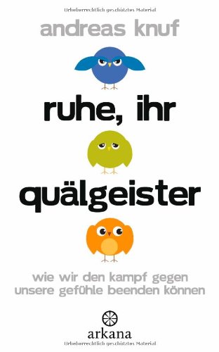 - Ruhe, ihr Quälgeister: Wie wir den Kampf gegen unsere Gefühle beenden können