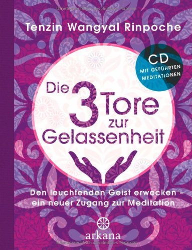  - Die drei Tore zur Gelassenheit: Den leuchtenden Geist erwecken - ein neuer Zugang zur Meditation mit 