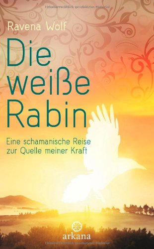 - Die weiße Rabin: Eine schamanische Reise zur Quelle meiner Kraft