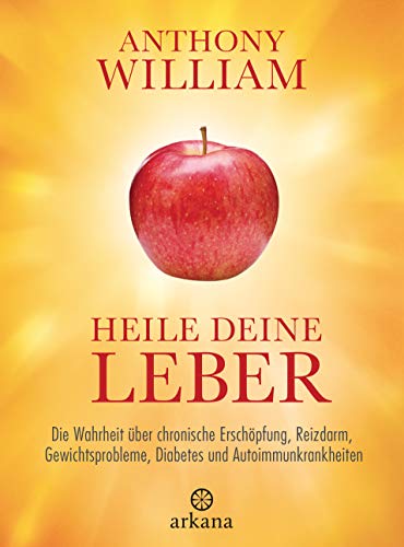 William, Anthony - Heile deine Leber: Die Wahrheit über chronische Erschöpfung, Reizdarm, Gewichtsprobleme, Diabetes und Autoimmunkrankheiten