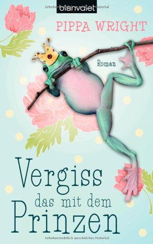  - Vergiss das mit dem Prinzen: Roman