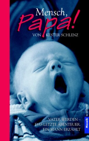 - Mensch, Papa!: Vater werden - Das letzte Abenteuer. Ein Mann erzählt