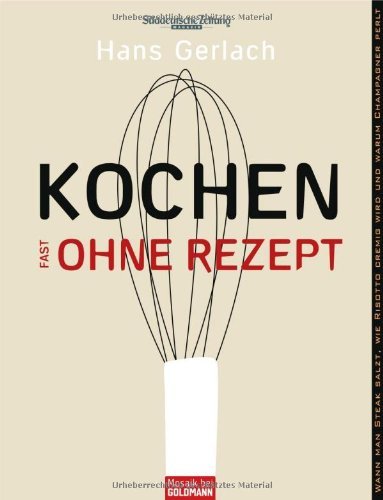  - Kochen (fast) ohne Rezept: Wann man Steak salzt, wie Risotto cremig wird und warum Champagner perlt