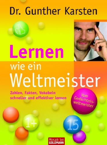  - Lernen wie ein Weltmeister: Zahlen, Fakten, Vokabeln schneller und effektiver lernen