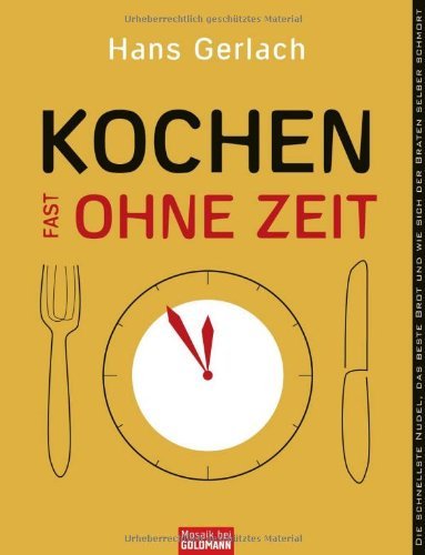 Gerlach, Hans - Kochen (fast) ohne Zeit: Die schnellste Nudel, das beste Brot und wie sich der Braten selber schmort