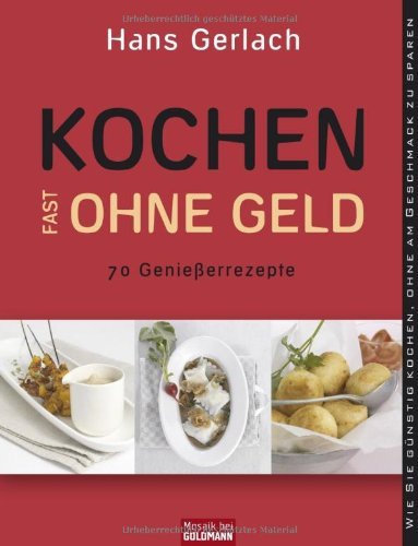  - Kochen (fast) ohne Geld: 70 Genießerrezepte. Wie Sie preisgünstig kochen, ohne am Geschmack zu sparen: 70 Genießerrezepte. Wie Sie günstig kochen, ohne am Geschmack zu sparen