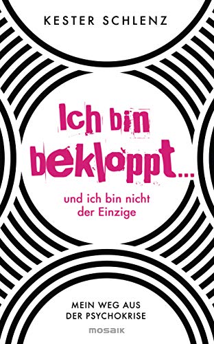 Schlenz, Kester - Ich bin bekloppt ... und ich bin nicht der Einzige: Mein Weg aus der Psychokrise