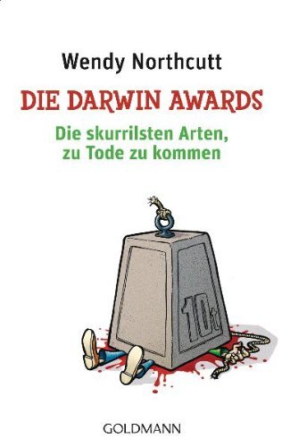  - Die Darwin Awards: Die skurrilsten Arten, zu Tode zu kommen