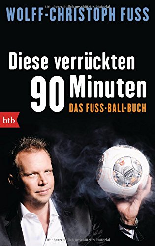  - Diese verrückten 90 Minuten: Das Fuss-Ball-Buch