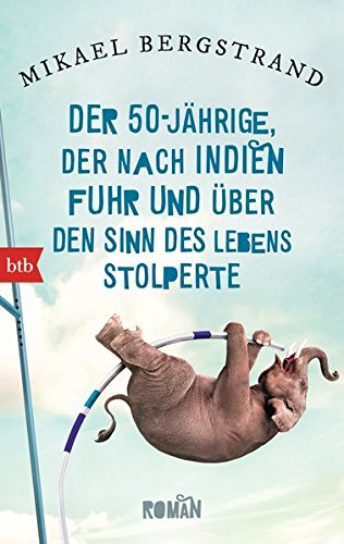  - Der Fünfzigjährige, der nach Indien fuhr und über den Sinn des Lebens stolperte: Roman (Die Göran-Borg-Romane, Band 1)
