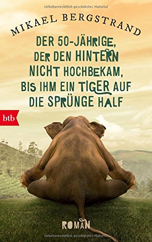  - Der Fünfzigjährige, der den Hintern nicht hochbekam, bis ihm ein Tiger auf die Sprünge half: Roman (Die Göran-Borg-Romane, Band 2)
