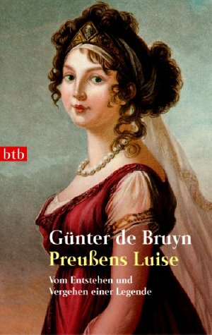 - Preußens Luise: Vom Entstehen und Vergehen einer Legende