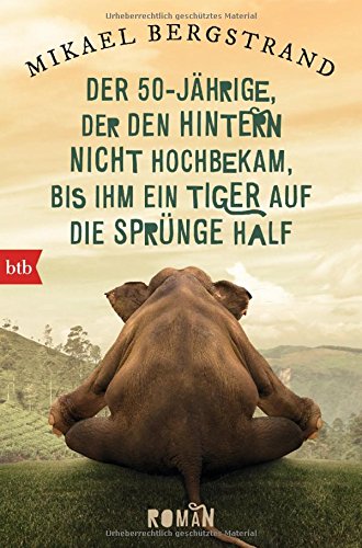 - Der Fünfzigjährige, der den Hintern nicht hochbekam, bis ihm ein Tiger auf die Sprünge half: Roman (Die Göran-Borg-Romane, Band 2)