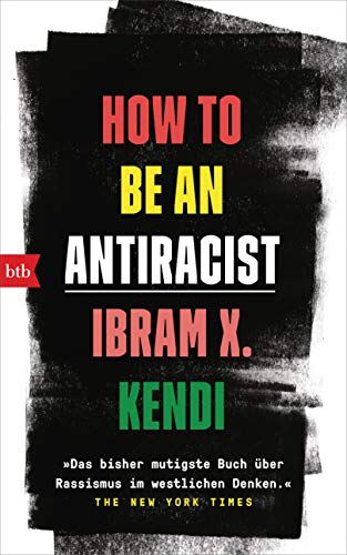 Kendi, Ibram X., Schmidt, Alina - How To Be an Antiracist: »Das bisher mutigste Buch über Rassismus im westlichen Denken.« The New York Times - Deutsche Ausgabe