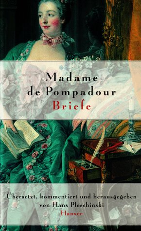  - Ich werde niemals vergessen, Sie zärtlich zu lieben: Madame de Pompadour. Briefe