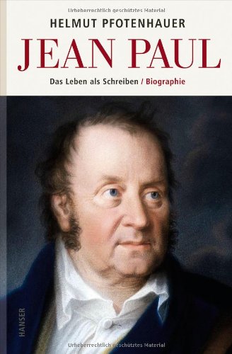  - Jean Paul: Das Leben als Schreiben. Biographie