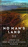 Cantu, Francisco - No Man's Land: Leben an der mexikanischen Grenze