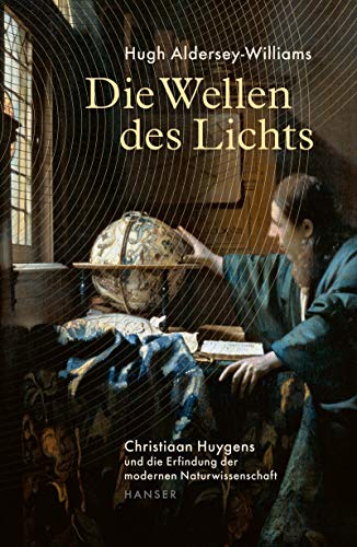 Aldersey-Williams, Hugh - Die Wellen des Lichts - Christiaan Huygens und die Erfindung der modernen Naturwissenschaft