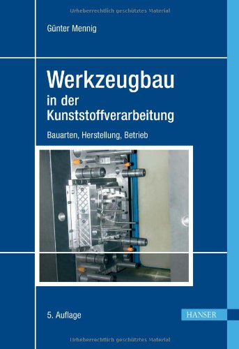 - Werkzeugbau in der Kunststoffverarbeitung: Bauarten, Herstellung, Betrieb