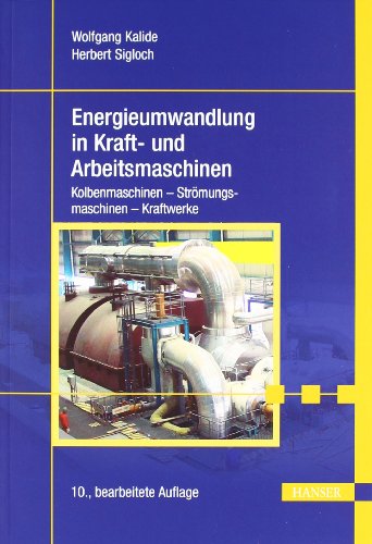 - Energieumwandlung in Kraft- und Arbeitsmaschinen: Kolbenmaschinen - Strömungsmaschinen - Kraftwerke