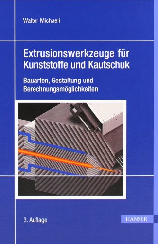 - Extrusionswerkzeuge für Kunststoffe und Kautschuk: Bauarten, Gestaltung und Berechnungsmöglichkeiten