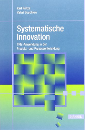 - Systematische Innovation: TRIZ-Anwendung in der Produkt- und Prozessentwicklung