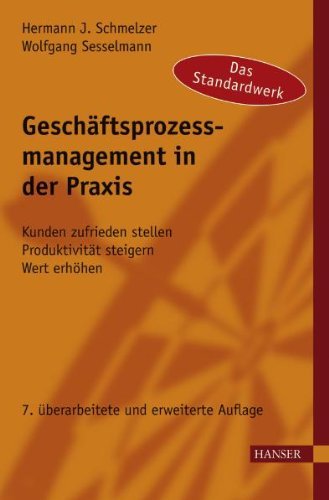  - Geschäftsprozessmanagement in der Praxis: Kunden zufrieden stellen - Produktivität steigern - Wert erhöhen