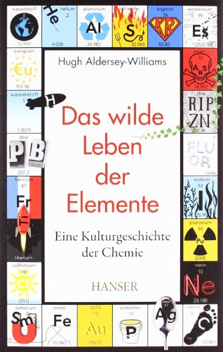 - Das wilde Leben der Elemente: Eine Kulturgeschichte der Chemie