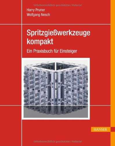  - Spritzgießwerkzeuge kompakt: Ein Praxisbuch für Einsteiger