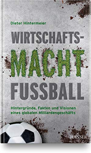 Hintermeier, Dieter - Wirtschaftsmacht Fußball: Hintergründe, Fakten und Visionen eines globalen Milliardengeschäfts