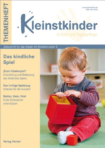  - Das kindliche Spiel: Kleinstkinder in Kita und Tagespflege - Themenheft