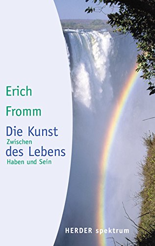 Fromm, Erich - Die Kunst des Lebens: Zwischen Haben und Sein (HERDER spektrum)