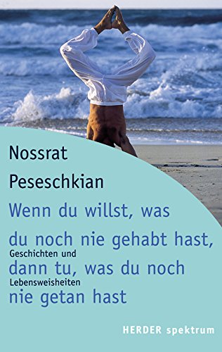 Peseschkian, Nossrat - Wenn du willst, was du noch nie gehabt hast, dann tu, was du noch nie getan hast: Geschichten und Lebensweisheiten (HERDER spektrum)