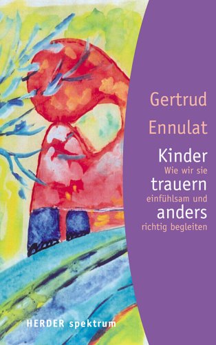 - Kinder trauern anders: Wie wir sie einfühlsam und richtig begleiten (HERDER spektrum)