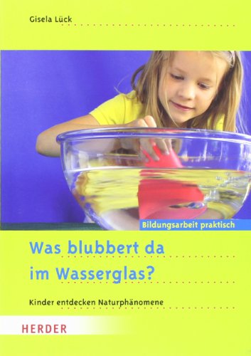  - Was blubbert da im Wasserglas?: Kinder entdecken Naturphänomene: Kinder entdecken Naturphänomene. Bildungsarbeit praktisch