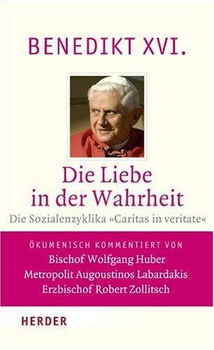  - Die Liebe in der Wahrheit: Die Sozialenzyklika »Caritas in veritate«. Vollständige Ausgabe. Ökumenisch kommentiert von Bischof Wolfgang Huber, Metropolit Augoustinos Labardakis, Erzbischof Robert Zoll