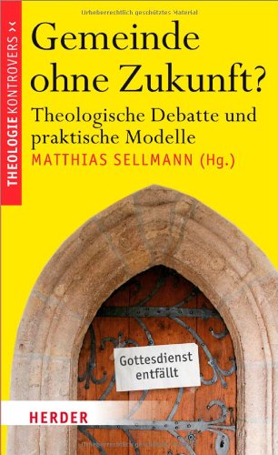 - Gemeinde ohne Zukunft?: Theologische Debatte und praktische Modelle