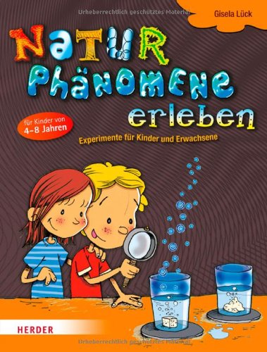  - Naturphänomene erleben: Experimente für Kinder und Erwachsene