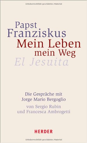 - Papst Franziskus - Mein Leben, mein Weg. El Jesuita: Die Gespräche mit Jorge Mario Bergoglio