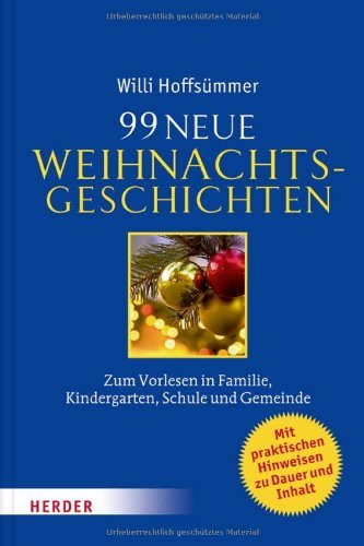  - 99 neue Weihnachtsgeschichten: Zum Vorlesen in Familie, Kindergarten, Schule und Gemeinde